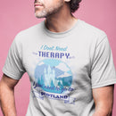 I Don't Need Therapy - I just need to go to Scotland T-Shirt